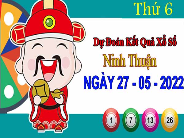 Dự đoán XSNT ngày 27/5/2022 – Dự đoán KQ Ninh Thuận thứ 6 chuẩn xác