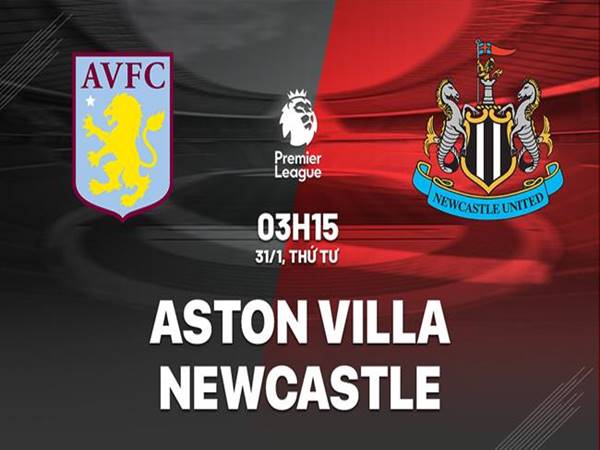Dự đoán Aston Villa vs Newcastle, 03h15 ngày 31/1