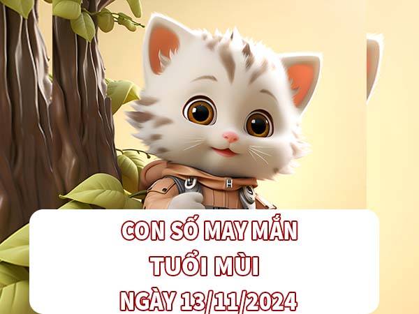 Con số may mắn tuổi Mùi ngày 13/11/2024 thứ 4 hôm nay