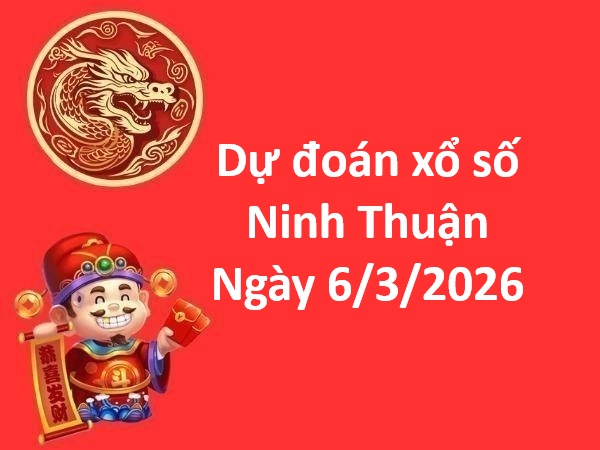 Dự đoán xổ số Ninh Thuận ngày 6 tháng 3 thứ 6 chuẩn nhất